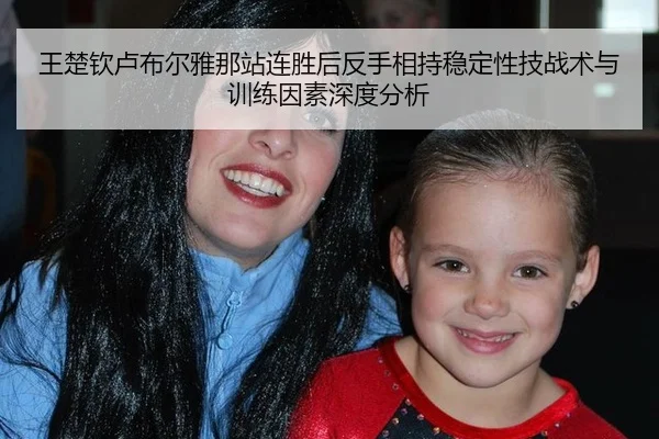 王楚钦卢布尔雅那站连胜后反手相持稳定性技战术与训练因素深度分析