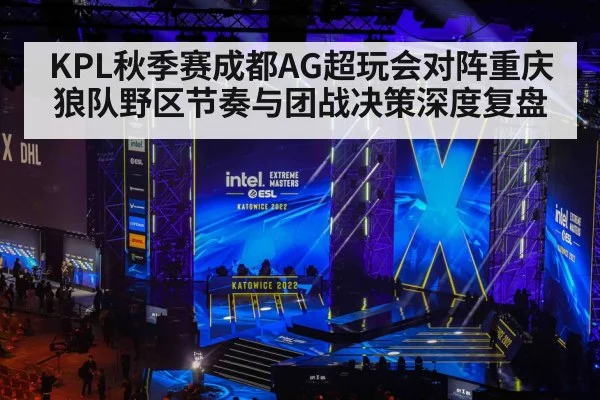 KPL秋季赛成都AG超玩会对阵重庆狼队野区节奏与团战决策深度复盘